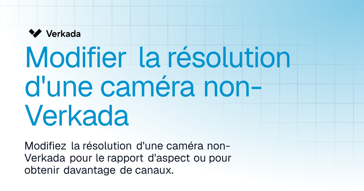 Modifiez la résolution d'une caméra non-Verkada | Command Connector ...