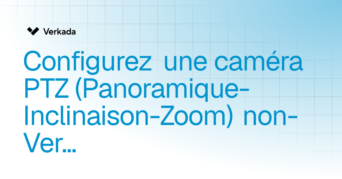 Configurer une caméra PTZ (panoramique-inclinaison-zoom) non-Verkada ...