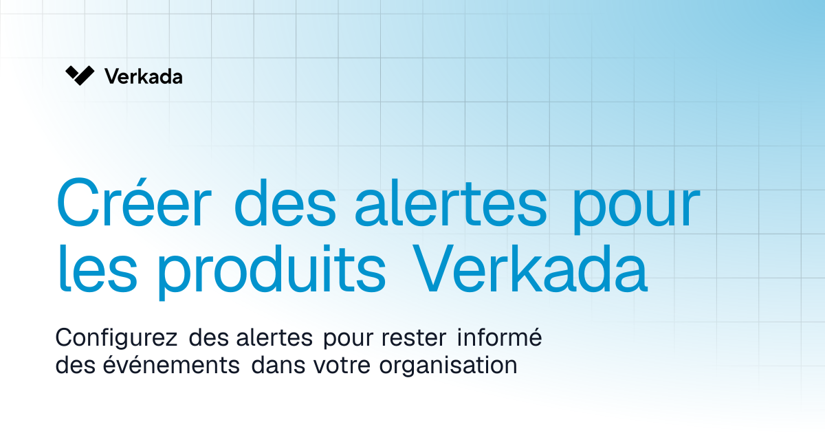 Créer des alertes sur l’ensemble des produits Verkada | Command ...