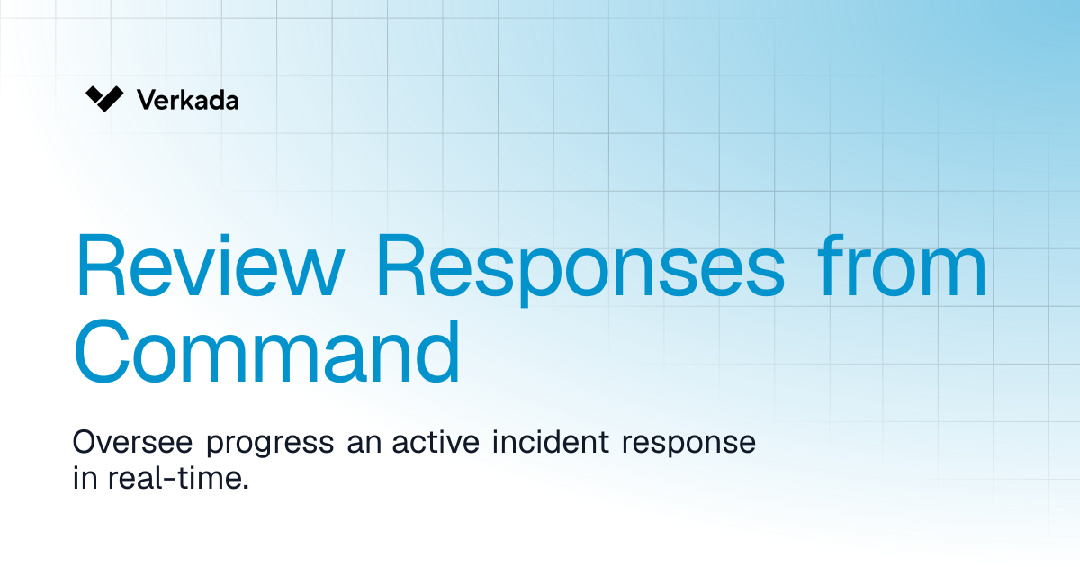 Review Responses from Command | Incident Response | Verkada Help