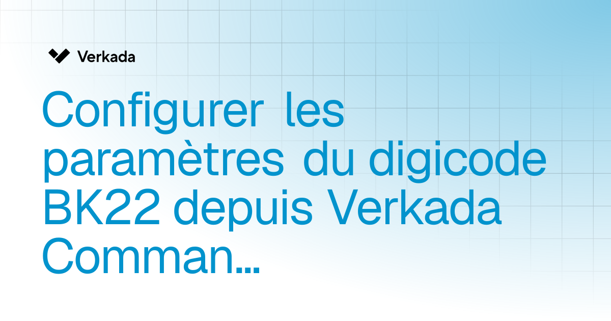 Configurer les paramètres du digicode BK22 depuis Verkada Command | New ...