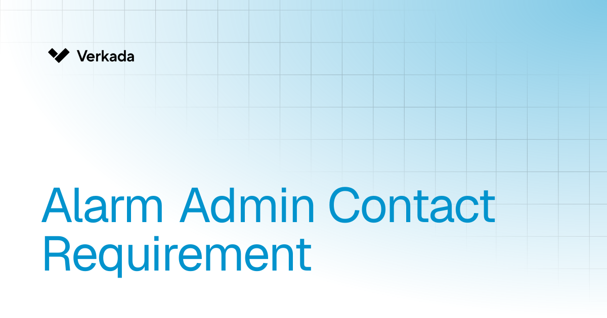 Alarm Admin Contact Requirement | New Alarms | Verkada Help